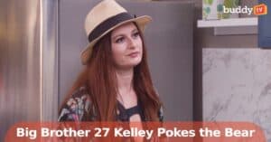 ‘Big Brother’ 27 – The Bear Has Been Poked!
